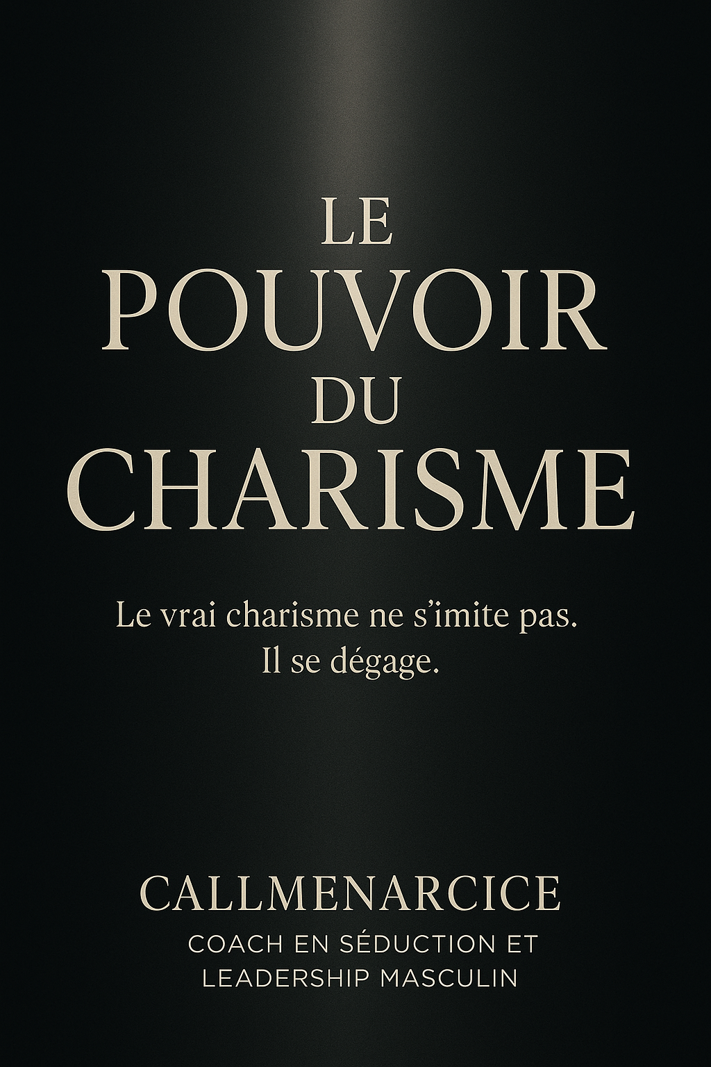 "LE POUVOIR DU CHARISME" pour avoir plus de succès avec les Femmes » - Ebook by CallmeNarcice - Coach en Séduction et Transformation Personnelle