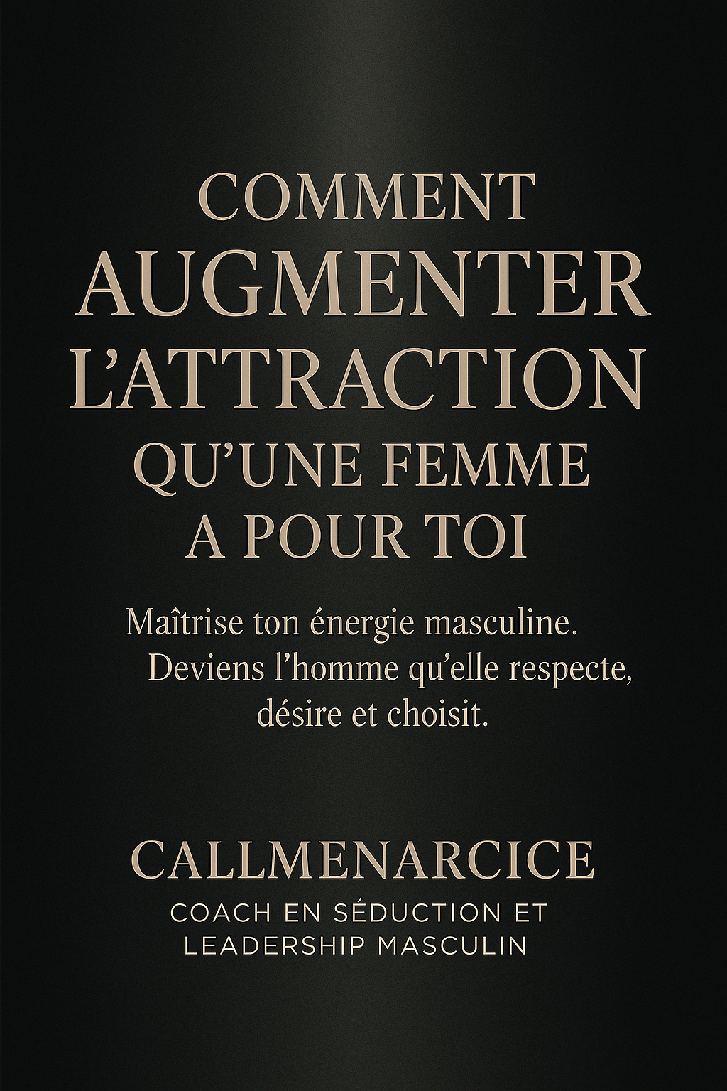 "COMMENT AUGMENTER L’ATTRACTION QU’UNE FEMME A POUR TOI" By CallMeNarcice.