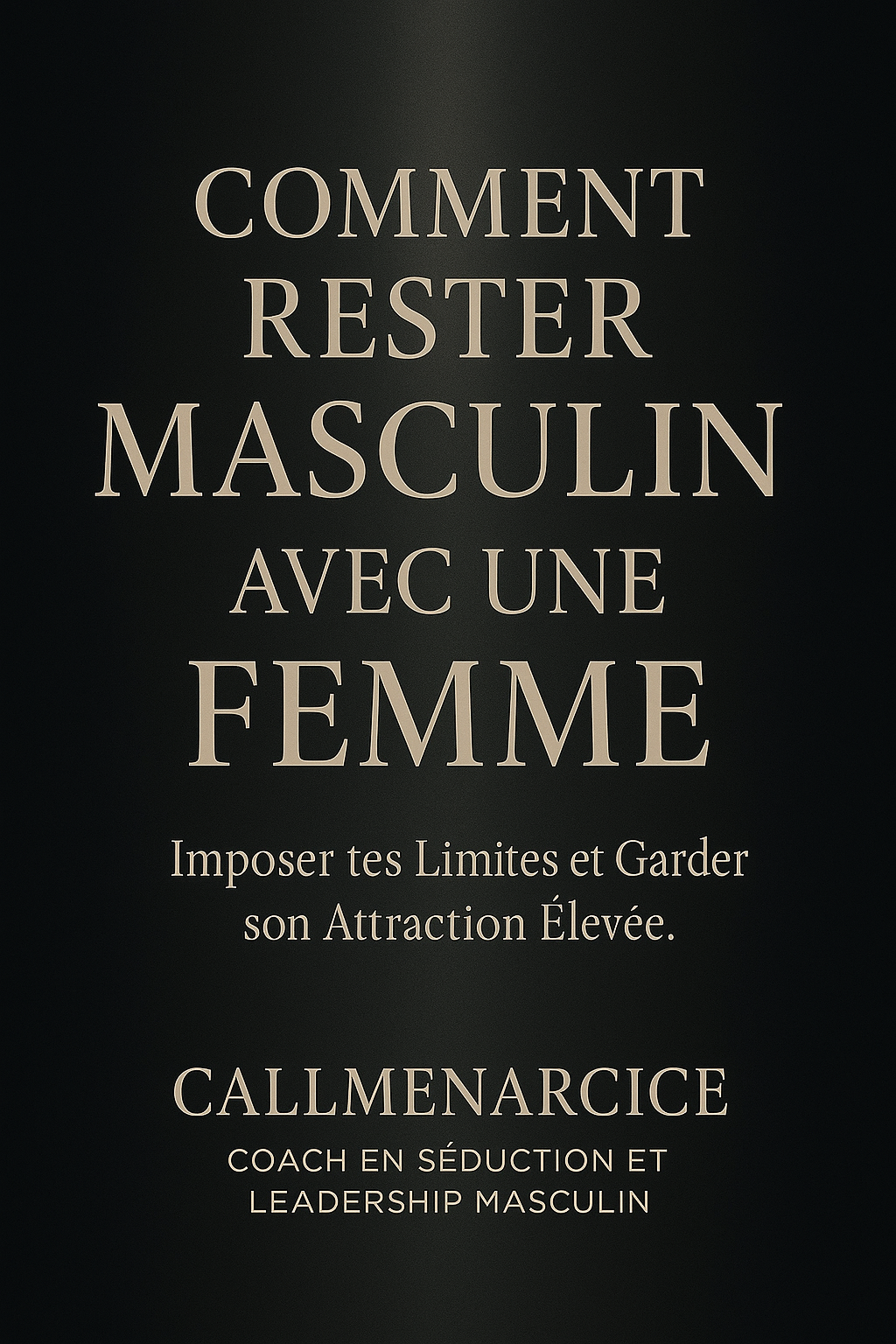 "COMMENT RESTER MASCULIN AVEC UNE FEMME" By CallMeNarcice.