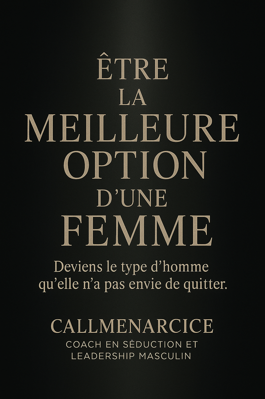 "ÊTRE LA MEILLEURE OPTION D’UNE FEMME" By CallMeNarcice.