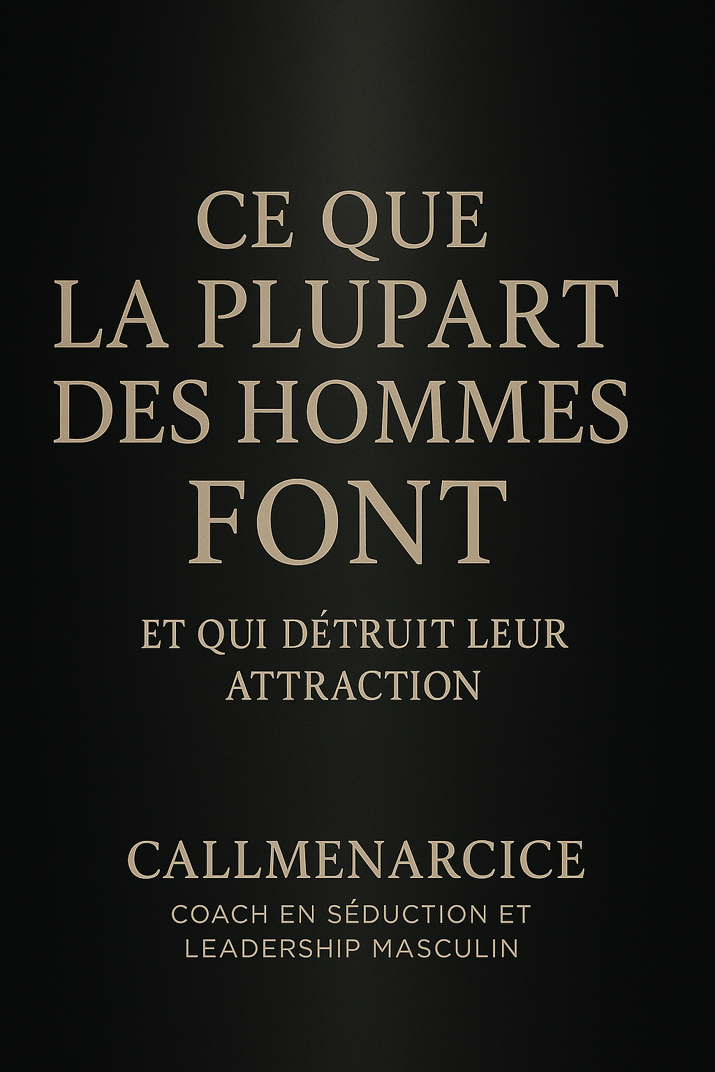 "CE QUE LA PLUPART DES HOMMES FONT, QUI DÉTRUIT SON ATTRACTION" By CallMeNarcice.