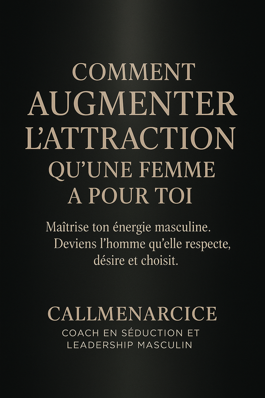 "COMMENT AUGMENTER L’ATTRACTION QU’UNE FEMME A POUR TOI" By CallMeNarcice.