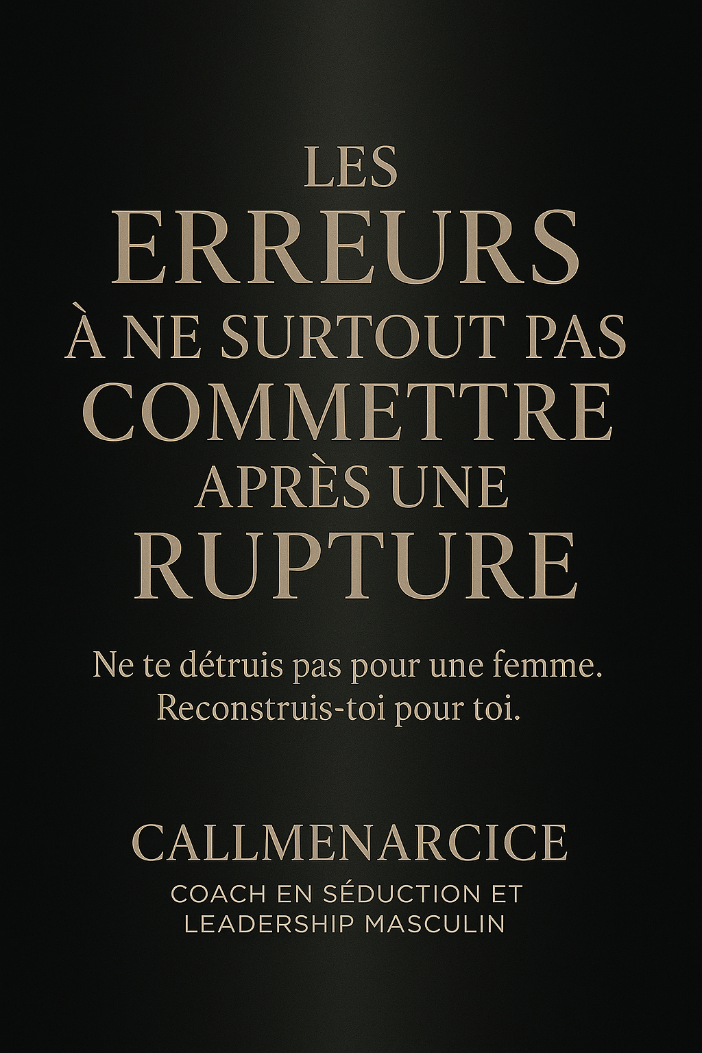 "NE FAIS PAS CES ERREURS APRÈS UNE RUPTURE" By CallMeNarcice.