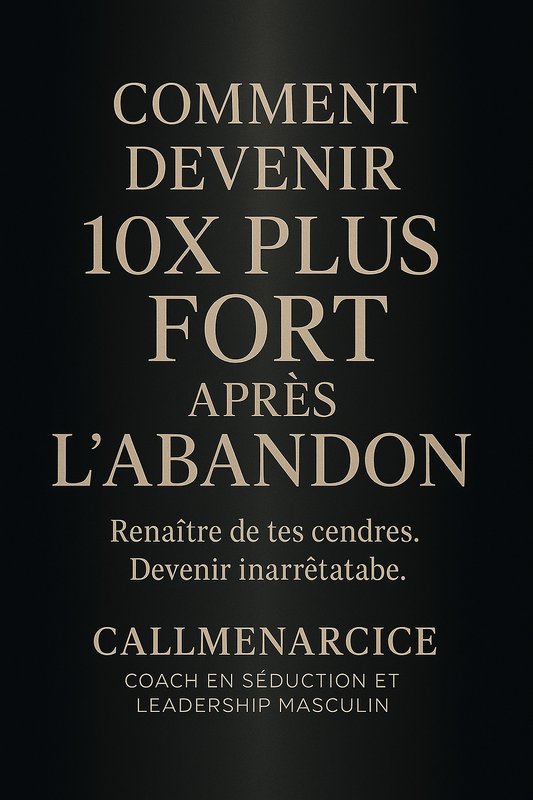 "COMMENT DEVENIR 10x PLUS FORT APRÈS L’ABANDON" By CallMeNarcice.