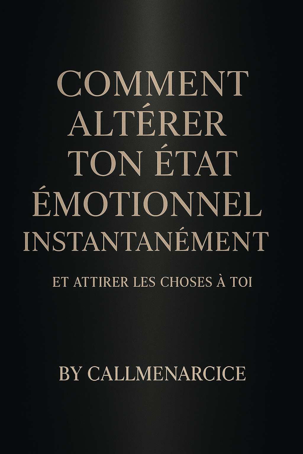"COMMENT ALTÉRER TON ÉTAT ÉMOTIONNEL INSTANTANÉMENT" By CallMeNarcice.